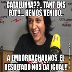 CATALUNYA??.. TANT ENS FOT!!... HEMOS VENIDO.. A EMBORRACHARNOS, EL RESULTADO NOS DA IGUAL!!