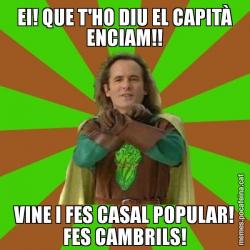 EI! QUE T'HO DIU EL CAPITÀ ENCIAM!! VINE I FES CASAL POPULAR! FES CAMBRILS!