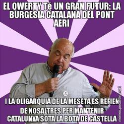 EL QWERTY Té UN GRAN FUTUR: LA BURGESIA CATALANA DEL PONT AERI I LA OLIGARQUIA DE LA MESETA ES REFIEN DE NOSALTRES PER MANTENIR CATALUNYA SOTA LA BOTA DE CASTELLA