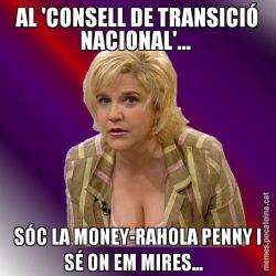 AL 'CONSELL DE TRANSICIÓ NACIONAL'...  SÓC LA MONEY-RAHOLA PENNY I SÉ ON EM MIRES...