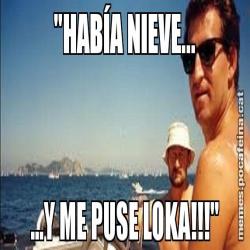 "HABÍA NIEVE... ...Y ME PUSE LOKA!!!"