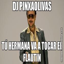 DJ PINXAOLIVAS TÚ HERMANA VA A TOCAR EL FLAUTIN