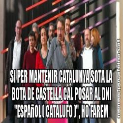 SI PER MANTENIR CATALUNYA SOTA LA BOTA DE CASTELLA CAL POSAR AL DNI "ESPAñOL ( CATALUFO )", HO FAREM
