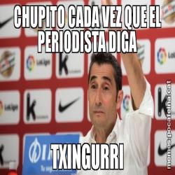 CHUPITO CADA VEZ QUE EL PERIODISTA DIGA TXINGURRI