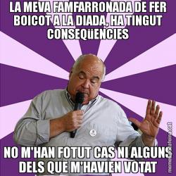 LA MEVA FAMFARRONADA DE FER BOICOT A LA DIADA, HA TINGUT CONSEQüENCIES NO M'HAN FOTUT CAS NI ALGUNS DELS QUE M'HAVIEN VOTAT