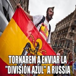 TORNAREM A ENVIAR LA "DIVISIÓN AZUL" A RUSSIA