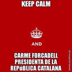 KEEP CALM CARME FORCADELL PRESIDENTA DE LA REPúBLICA CATALANA