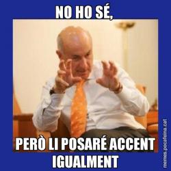 NO HO SÉ,  PERÒ LI POSARÉ ACCENT IGUALMENT