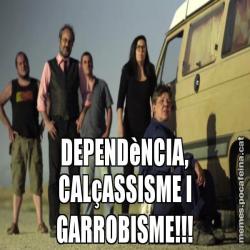 DEPENDèNCIA, CALçASSISME I GARROBISME!!!