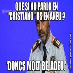 QUE SI NO PARLO EN “CRISTIANO” US EN ANEU ? ‘DONCS MOLT BÉ, ADEU.’