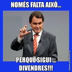 NOMÉS FALTA AIXÒ... PERQUÈ SIGUI ... DIVENDRES!!!