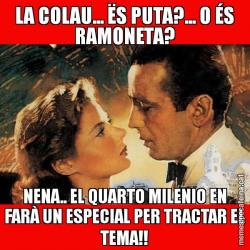 LA COLAU... ËS PUTA?... O ÉS RAMONETA? NENA.. EL QUARTO MILENIO EN FARÀ UN ESPECIAL PER TRACTAR EL TEMA!!