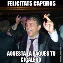 FELICITATS CAPGROS AQUESTA LA PAGUES TU CIGALERO