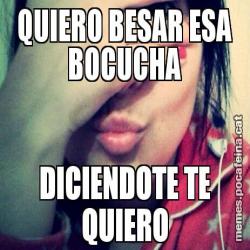 QUIERO BESAR ESA BOCUCHA DICIENDOTE TE QUIERO