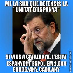 ME LA SUA QUE DEFENSIS LA "UNITAT D'ESPANYA" SI VIUS A CATALUNYA, L'ESTAT ESPANYOL T'ESPOLIEM 2.000 EUROS/ANY. CADA ANY