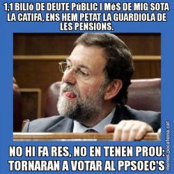 1,1 BILIó DE DEUTE PúBLIC I MéS DE MIG SOTA LA CATIFA, ENS HEM PETAT LA GUARDIOLA DE LES PENSIONS. NO HI FA RES, NO EN TENEN PROU: TORNARAN A VOTAR AL PPSOEC'S