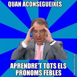 QUAN ACONSEGUEIXES       APRENDRE'T TOTS ELS PRONOMS FEBLES