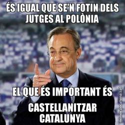 ÉS IGUAL QUE SE'N FOTIN DELS JUTGES AL POLÒNIA EL QUE ÉS IMPORTANT ÉS CASTELLANITZAR CATALUNYA