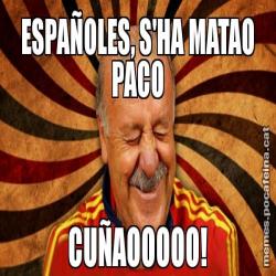 ESPAÑOLES, S'HA MATAO PACO CUÑAOOOOO!