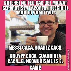 CULERS! NO FEU CAS DEL MALVAT SEPARATISTA LAPORTA, I LLEGIU EL “MUNDO VOMITIVO”: MESSI CACA, SUÁREZ CACA, CRUYFF CACA, GUARDIOLA CACA...EL NEONUÑISME ÉS EL CAMÍ!