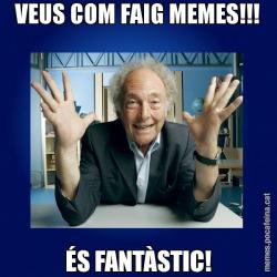 VEUS COM FAIG MEMES!!! ÉS FANTÀSTIC!