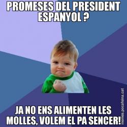PROMESES DEL PRESIDENT ESPANYOL ? JA NO ENS ALIMENTEN LES MOLLES, VOLEM EL PA SENCER!