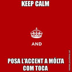 KEEP CALM  POSA L'ACCENT A MÓLTA COM TOCA