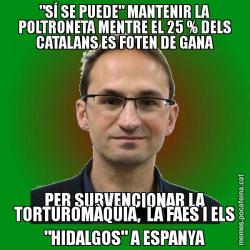 "SÍ SE PUEDE" MANTENIR LA POLTRONETA MENTRE EL 25 % DELS CATALANS ES FOTEN DE GANA PER SUBVENCIONAR LA TORTUROMÀQUIA,  LA FAES I ELS "HIDALGOS" A ESPANYA