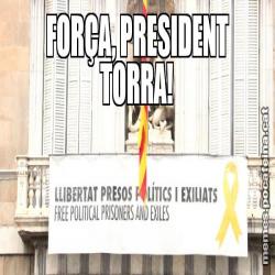 FORÇA, PRESIDENT TORRA!