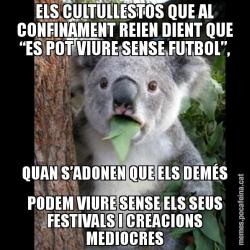 ELS CULTULLESTOS QUE AL CONFINAMENT REIEN DIENT QUE “ES POT VIURE SENSE FUTBOL”, QUAN S’ADONEN QUE ELS DEMÉS PODEM VIURE SENSE ELS SEUS FESTIVALS I CREACIONS MEDIOCRES