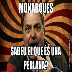 MONARQUES SABEU EL QUE ÉS UNA PERLANA?