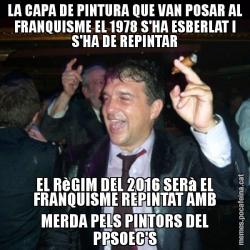 LA CAPA DE PINTURA QUE VAN POSAR AL FRANQUISME EL 1978 S'HA ESBERLAT I S'HA DE REPINTAR EL RèGIM DEL 2016 SERà EL FRANQUISME REPINTAT AMB MERDA PELS PINTORS DEL PPSOEC'S