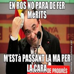 EN ROS NO PARA DE FER MèRITS M'ESTà PASSANT LA MA PER LA CARA