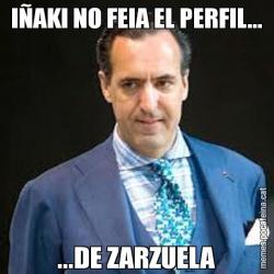 IÑAKI NO FEIA EL PERFIL... ...DE ZARZUELA