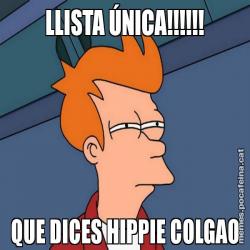 LLISTA ÚNICA!!!!!! QUE DICES HIPPIE COLGAO