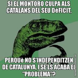 SI EL MONTORO CULPA ALS CATALANS DEL SEU DèFICIT, PERQUè NO S'INDEPENDITZEN DE CATALUNYA, I SE'LS ACABA EL "PROBLEMA"?