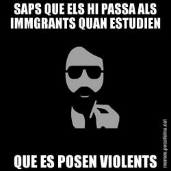SAPS QUE ELS HI PASSA ALS IMMGRANTS QUAN ESTUDIEN QUE ES POSEN VIOLENTS
