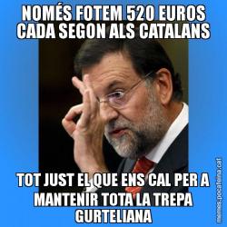 NOMÉS FOTEM 520 EUROS CADA SEGON ALS CATALANS TOT JUST EL QUE ENS CAL PER A MANTENIR TOTA LA TREPA GURTELIANA