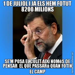 1 DE JULIOL I JA ELS HEM FOTUT 8200 MILIONS SE'M POSA EL CULET AIXí NOMéS DE PENSAR  EL QUE PASSARà QUAN FOTIN EL CAMP