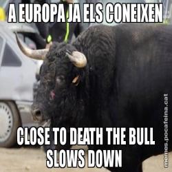A EUROPA JA ELS CONEIXEN CLOSE TO DEATH THE BULL SLOWS DOWN
