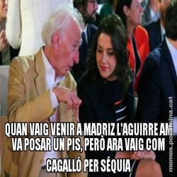 QUAN VAIG VENIR A MADRIZ L'AGUIRRE AM VA POSAR UN PIS, PERÒ ARA VAIG COM CAGALLÓ PER SÉQUIA