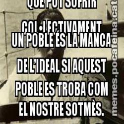 LA PITJOR DESGRÀCIA QUE POT SOFRIR COL•LECTIVAMENT UN POBLE ÉS LA MANCA DE L’IDEAL SI AQUEST POBLE ES TROBA COM EL NOSTRE SOTMÈS.