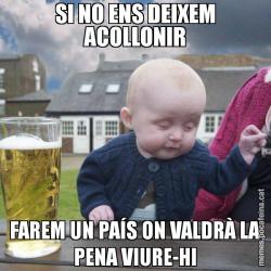 SI NO ENS DEIXEM ACOLLONIR FAREM UN PAÍS ON VALDRÀ LA PENA VIURE-HI