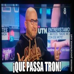 ¡QUE PASSA TRON!