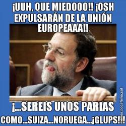 ¡UUH, QUE MIEDOOO!! ¡OSH EXPULSARÁN DE LA UNIÓN EUROPEAAA!! ¡...SEREIS UNOS PARIAS COMO...SUIZA...NORUEGA...¡GLUPS!!!