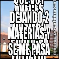 AVECES QUSIERA PUBLICAR FOTOS DE MIS NOTAS PRESUMIENDO QUE PASE. LUEGO RECUERDO QUE VOY DEJANDO 2 MATERIAS Y SE ME PASA