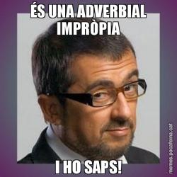 ÉS UNA ADVERBIAL IMPRÒPIA I HO SAPS!
