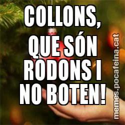 COLLONS, QUE SÓN RODONS I NO BOTEN!