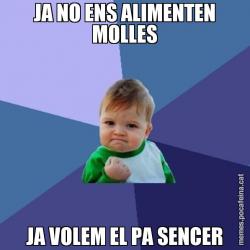 JA NO ENS ALIMENTEN MOLLES JA VOLEM EL PA SENCER