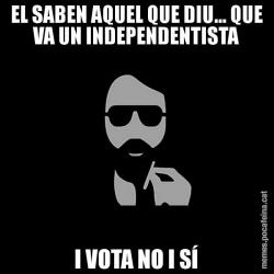 EL SABEN AQUEL QUE DIU... QUE VA UN INDEPENDENTISTA I VOTA NO I SÍ